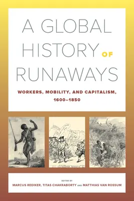 Historia global de los fugitivos: Trabajadores, movilidad y capitalismo, 1600-1850volumen 28 - A Global History of Runaways: Workers, Mobility, and Capitalism, 1600-1850volume 28