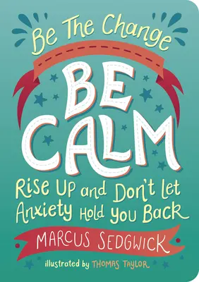 Sé el cambio: Mantén la calma: Levántate y no dejes que la ansiedad te frene - Be the Change: Be Calm: Rise Up and Don't Let Anxiety Hold You Back