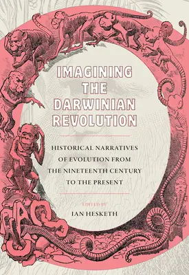 Imaginando la revolución darwiniana: Narrativas históricas de la evolución desde el siglo XIX hasta nuestros días - Imagining the Darwinian Revolution: Historical Narratives of Evolution from the Nineteenth Century to the Present