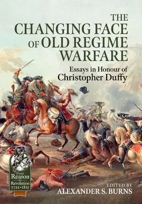 El rostro cambiante de la guerra del antiguo régimen: Ensayos en honor de Christopher Duffy - The Changing Face of Old Regime Warfare: Essays in Honour of Christopher Duffy
