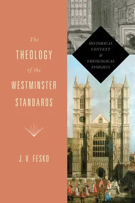 La teología de las Normas de Westminster: Contexto histórico y perspectivas teológicas - The Theology of the Westminster Standards: Historical Context and Theological Insights