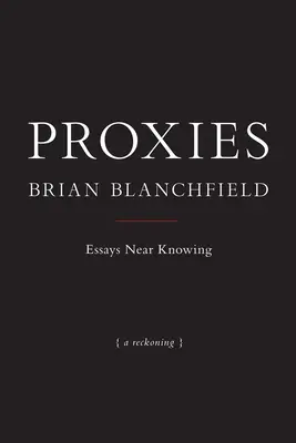 Proxies: Essays Near Knowing