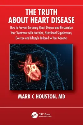 La verdad sobre las enfermedades del corazón: Cómo prevenir la enfermedad coronaria y personalizar su tratamiento con nutrición, suplementos nutricionales, ejercicio - The Truth About Heart Disease: How to Prevent Coronary Heart Disease and Personalize Your Treatment with Nutrition, Nutritional Supplements, Exercise