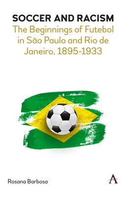 Fútbol y racismo: Los inicios del fútbol en São Paulo y Río de Janeiro, 1895-1933 - Soccer and Racism: The Beginnings of Futebol in So Paulo and Rio de Janeiro, 1895-1933