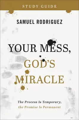 Guía de estudio Tu desorden, el milagro de Dios: El proceso es temporal, la promesa es permanente - Your Mess, God's Miracle Study Guide: The Process Is Temporary, the Promise Is Permanent