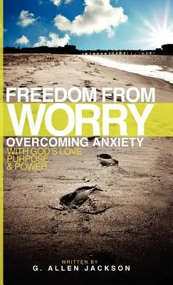 La libertad de la preocupación: Superar la ansiedad con el amor, el propósito y el poder de Dios - Freedom from Worry: Overcoming Anxiety with God's Love, Purpose & Power