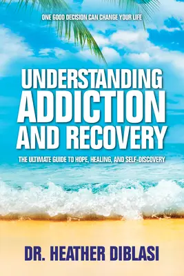 Comprender la adicción y la recuperación: La guía definitiva para la esperanza, la curación y el autodescubrimiento - Understanding Addiction and Recovery: The Ultimate Guide to Hope, Healing, and Self-Discovery