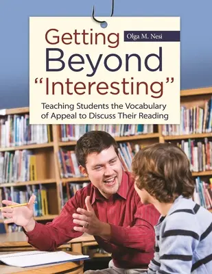 Más allá del interés: Cómo enseñar a los alumnos el vocabulario de interés para comentar sus lecturas - Getting Beyond Interesting: Teaching Students the Vocabulary of Appeal to Discuss Their Reading