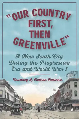 Our Country First, Then Greenville: Una nueva ciudad del Sur durante la Era Progresista y la Primera Guerra Mundial - Our Country First, Then Greenville: A New South City During the Progressive Era and World War I