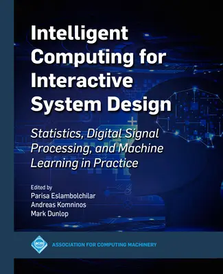 Computación inteligente para el diseño de sistemas interactivos: Estadística, procesamiento digital de señales y aprendizaje automático en la práctica - Intelligent Computing for Interactive System Design: Statistics, Digital Signal Processing and Machine Learning in Practice