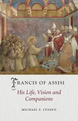 Francisco de Asís: Vida, visión y compañeros - Francis of Assisi: His Life, Vision and Companions