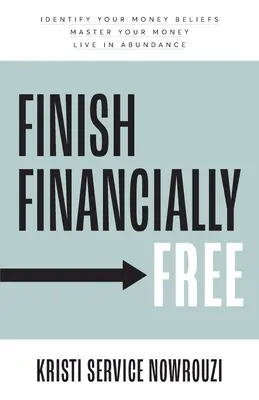 Termine financieramente libre: Identifique sus creencias sobre el dinero Domine su dinero Viva en abundancia - Finish Financially Free: Identify your money beliefs Master your money Live in abundance
