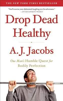 Muérete de Salud: La humilde búsqueda de la perfección corporal de un hombre - Drop Dead Healthy: One Man's Humble Quest for Bodily Perfection