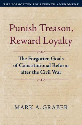 Castigar la traición, recompensar la lealtad: Los objetivos olvidados de la reforma constitucional tras la Guerra Civil - Punish Treason, Reward Loyalty: The Forgotten Goals of Constitutional Reform After the Civil War