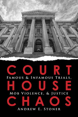 Caos en los tribunales: Juicios famosos e infames, violencia colectiva y justicia - Courthouse Chaos: Famous & Infamous Trials, Mob Violence, and Justice