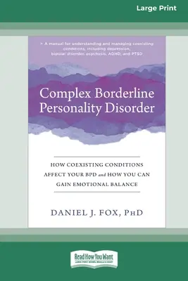 Trastorno Límite de la Personalidad Complejo: Cómo las afecciones coexistentes afectan su TLP y cómo puede lograr el equilibrio emocional [Edición en letra grande de 16 pt]. - Complex Borderline Personality Disorder: How Coexisting Conditions Affect Your BPD and How You Can Gain Emotional Balance [Large Print 16 Pt Edition]