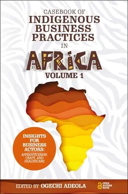 Libro de casos de prácticas empresariales indígenas en África: Aprendizaje, artesanía y atención sanitaria - Volumen 1 - Casebook of Indigenous Business Practices in Africa: Apprenticeship, Craft, and Healthcare - Volume 1