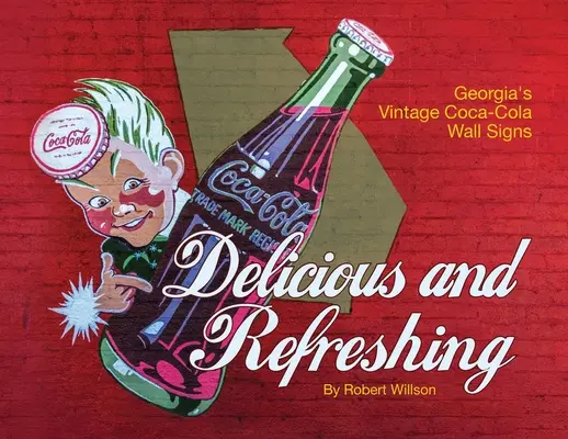 Delicious and Refreshing: Georgia's Vintage Coca-Cola Wall Signs (Delicioso y refrescante: los carteles de Coca-Cola de Georgia) - Delicious and Refreshing: Georgia's Vintage Coca-Cola Wall Signs