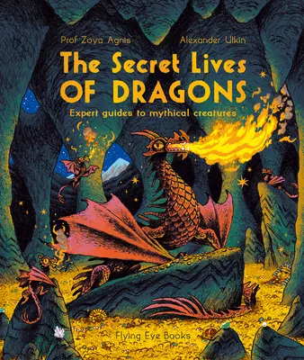 La vida secreta de los dragones: Guías expertas de criaturas míticas - The Secret Lives of Dragons: Expert Guides to Mythical Creatures