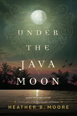 Bajo la luna de Java: Una novela de la Segunda Guerra Mundial - Under the Java Moon: A Novel of World War II