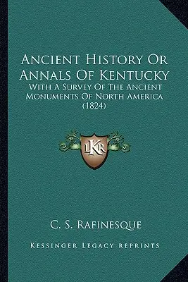 Historia antigua o anales de Kentucky: con un estudio de los monumentos antiguos de Norteamérica (1824) - Ancient History Or Annals Of Kentucky: With A Survey Of The Ancient Monuments Of North America (1824)