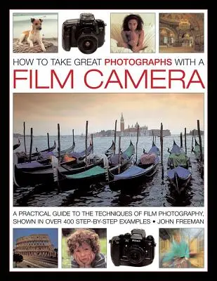 Cómo hacer grandes fotografías con una cámara de cine: Una Guía Práctica de las Técnicas de la Fotografía de Película, Mostradas en Más de 400 Ejemplos Paso a Paso - How to Take Great Photographs with a Film Camera: A Practical Guide to the Techniques of Film Photography, Shown in Over 400 Step-By-Step Examples