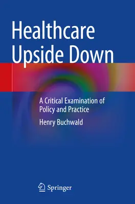 La sanidad al revés: un examen crítico de la política y la práctica - Healthcare Upside Down: A Critical Examination of Policy and Practice