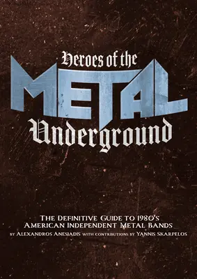 Heroes of the Metal Underground: La guía definitiva de las bandas de metal independientes estadounidenses de los años ochenta - Heroes of the Metal Underground: The Definitive Guide to 1980s American Independent Metal Bands