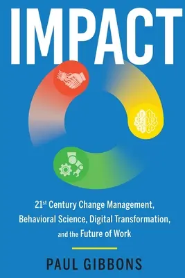 Impacto: la gestión del cambio del siglo XXI, las ciencias del comportamiento, la transformación digital y el futuro del trabajo - Impact: 21st Century Change Management, Behavioral Science, Digital Transformation, and the Future of Work