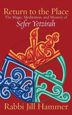 Regreso al lugar: La magia, la meditación y el misterio del Sefer Yetzirah - Return to the Place: The Magic, Meditation, and Mystery of Sefer Yetzirah