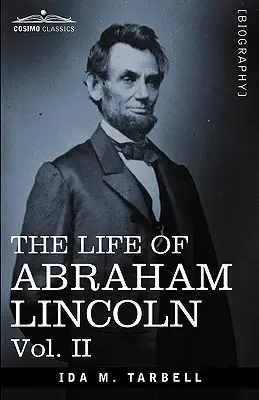 La vida de Abraham Lincoln: Vol. II: Extraída de fuentes originales y con numerosos discursos, cartas y telegramas - The Life of Abraham Lincoln: Vol. II: Drawn from Original Sources and Containing Many Speeches, Letters and Telegrams