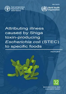 Atribución de enfermedades causadas por Escherichia Coli productora de toxina Shiga (Stec) a alimentos específicos: Informe (Organización de las Naciones Unidas para la Agricultura y la Alimentación (FAO)) - Attributing Illness Caused by Shiga Toxin-Producing Escherichia Coli (Stec) to Specific Foods: Report (Food and Agriculture Organization (Fao))