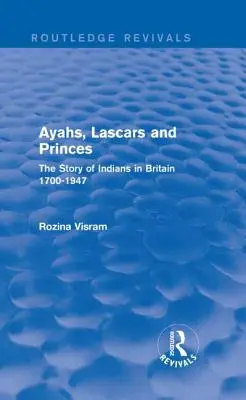 Ayahs, Lascars and Princes: La historia de los indios en Gran Bretaña 1700-1947 - Ayahs, Lascars and Princes: The Story of Indians in Britain 1700-1947