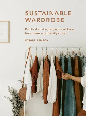 Armario sostenible: Consejos prácticos y proyectos para una moda respetuosa con el medio ambiente - Sustainable Wardrobe: Practical Advice and Projects for Eco-Friendly Fashion