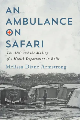 Ambulance on Safari: El CNA y la creación de un departamento de sanidad en el exilio - Ambulance on Safari: The ANC and the Making of a Health Department in Exile