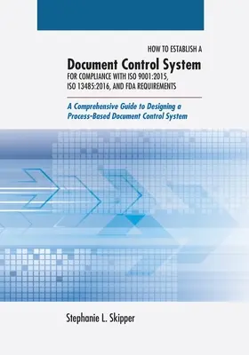 Cómo establecer un sistema de control de documentos para el cumplimiento de las normas ISO 9001: 2015, ISO 13485:2016 y los requisitos de la FDA: Una guía completa para el diseño de sistemas de control de documentos - How to Establish a Document Control System for Compliance with ISO 9001: 2015, ISO 13485:2016, and FDA Requirements: A Comprehensive Guide to Designin