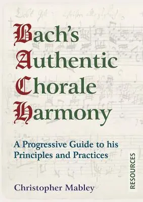 La auténtica armonía coral de Bach - Recursos: Guía progresiva de sus principios y prácticas - Bach's Authentic Chorale Harmony - Resources: A Progressive Guide to his Principles and Practices