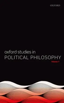 Oxford Studies in Political Philosophy Volumen 7 - Oxford Studies in Political Philosophy Volume 7