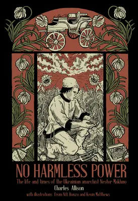 No Harmless Power: The Life and Times of the Ukrainian Anarchist Nestor Makhno (Ningún poder inofensivo: vida y época del anarquista ucraniano Néstor Makhno) - No Harmless Power: The Life and Times of the Ukrainian Anarchist Nestor Makhno