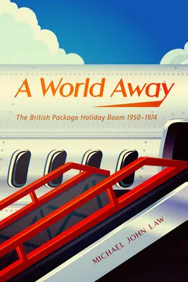 A World Away: El boom británico de los viajes organizados, 1950-1974 - A World Away: The British Package Holiday Boom, 1950-1974