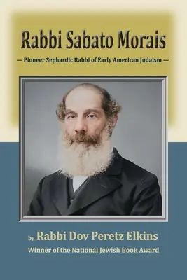 Rabino Sabato Morais: Rabino sefardí pionero del judaísmo americano primitivo - Rabbi Sabato Morais: Pioneer Sephardic Rabbi of Early American Judaism