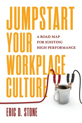 Pon en marcha la cultura de tu lugar de trabajo: Una hoja de ruta para encender el alto rendimiento - Jumpstart Your Workplace Culture: A Road Map for Igniting High Performance