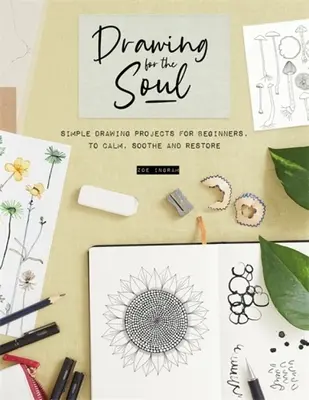 Dibujar para el alma: Proyectos de dibujo sencillos para principiantes, para calmar, aliviar y restaurar - Drawing for the Soul: Simple Drawing Projects for Beginners, to Calm, Soothe and Restore