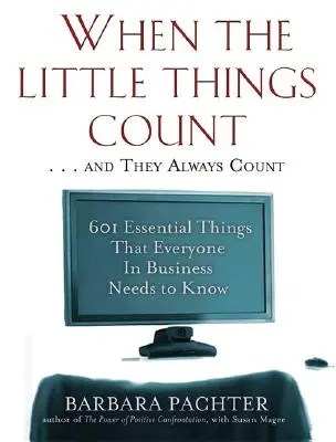 Cuando las pequeñas cosas cuentan... y siempre cuentan: 601 cosas esenciales que todo el mundo en los negocios necesita saber - When the Little Things Count . . . and They Always Count: 601 Essential Things That Everyone In Business Needs to Know