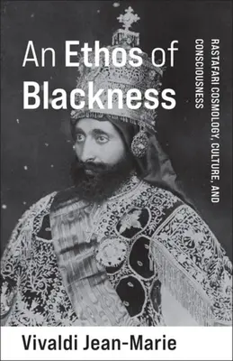 An Ethos of Blackness: Cosmología, cultura y conciencia rastafari - An Ethos of Blackness: Rastafari Cosmology, Culture, and Consciousness