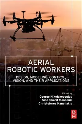 Robots aéreos: Diseño, modelado, control, visión y sus aplicaciones - Aerial Robotic Workers: Design, Modeling, Control, Vision and Their Applications