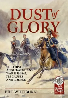 Dust of Glory: La Primera Guerra Anglo-Afgana 1839-1842, Sus Causas y Curso - Dust of Glory: The First Anglo-Afghan War 1839-1842, Its Causes and Course