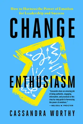 Entusiasmo por el cambio: Cómo aprovechar el poder de las emociones para el liderazgo y el éxito - Change Enthusiasm: How to Harness the Power of Emotion for Leadership and Success