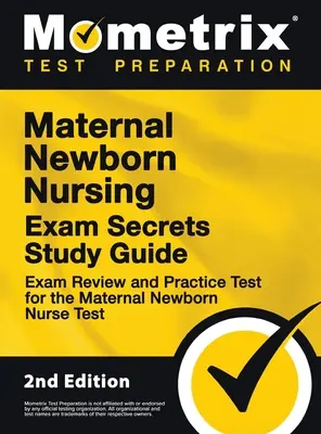 Maternal Newborn Nursing Exam Secrets Study Guide - Exam Review and Practice Test for the Maternal Newborn Nurse Test: [2ª Edición]. - Maternal Newborn Nursing Exam Secrets Study Guide - Exam Review and Practice Test for the Maternal Newborn Nurse Test: [2nd Edition]