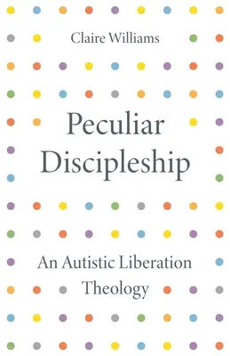 Peculiar Discipleship: Una teología de la liberación autista - Peculiar Discipleship: An Autistic Liberation Theology